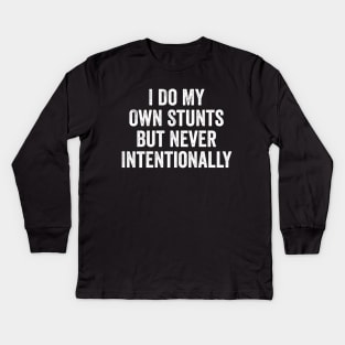 I Do My Own Stunts But Never Intentionally Kids Long Sleeve T-Shirt